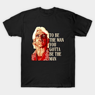 RIC FLAIR - To Be The Man, You Gotta Be The Man T-Shirt